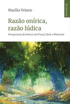 Razão Onírica, Razão Lúdica - Perspectivas Do Brincar Em Freud, Klein E Winnicott - BLUCHER