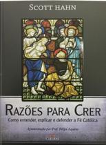 Razoes para crer - como entender, explicar e defender a fe catolica