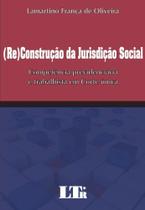 ( Re) Construção da Jurisdição Social: Competência Previdenciária e Trabalhista em Corte Única ( Re) Construção da Jurisdição Social: Competência Previdenciária e Trabalhista em Corte Única