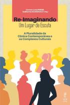 Re-imaginando um Lugar de Escuta - Pluralidade da Clínica Contemporânea e os Complexos Culturais - SATTVA EDITORA