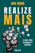 Realize mais: o guia para alcancar o sucesso