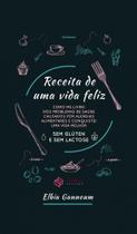Receita de Uma Vida Feliz. Sem Glúten e Sem Lactose - Synergia Receita de Uma Vida Feliz. Sem Glúten e Sem Lactose - Synergia