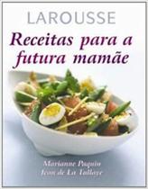 Receitas para a Futura Mamãe - Larousse Brasil
