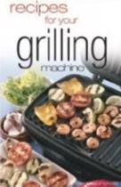 Recipes For Your Grilling Machine: Recipes For The Latest Appliance That Has Come To The Fore! - Arcturus Foulsham