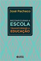 Reconfigurar a Escola - Transformar a Educação Reconfigurar a Escola - Transformar a Educação