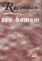 Reconquiste Seu Homem... Antes Que Seja Tarde Demais - Market Books Brasil