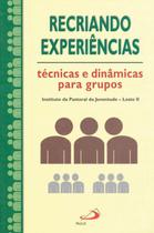 Recriando Experiências: Técnicas e Dinâmicas Para Grupo