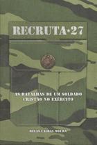 Recruta 27 - as batalhas de um soldade cristao no exercito
