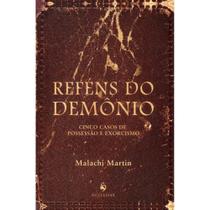 Reféns do Demônio - Cinco Casos de Possessão e Exorcismo (Malachi Martin) - Ecclesiae