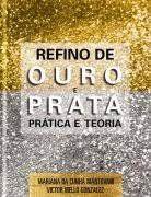 Refino de Ouro e Prata: Prática e Teoria ( Novo) - Mariana da Cunha Mantovani