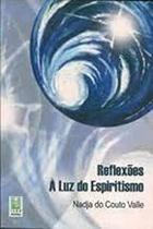Reflections In The Light Of Spiritualism (Portuguese Language) : Reflexões À Luz Do Espiritismo Nadja Do Couto Valle Reflections In The Light Of Spiritualism (Portuguese Language) : Reflexões À Luz Do Espiritismo Nadja Do Couto Valle