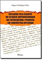 Reflexão Pela Escrita no Estágio Supervisionado da Licenciatura: Pesquisa em Linguística Aplicada - PONTES