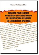 Reflexão Pela Escrita no Estágio Supervisionado da Licenciatura: Pesquisa em Linguística Aplicada