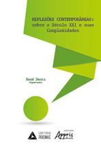 Reflexões Contemporâneas: Sobre o Século XXI e Suas Complexidades - Editora Appris Reflexões Contemporâneas: Sobre o Século XXI e Suas Complexidades - Editora Appris