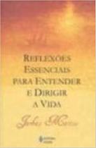 Reflexoes Essenciais Para Entender E Dirigir A Vida - VOZES