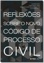 Reflexoes Sobre o Novo Código de Processo Civil - FGV