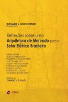 Reflexões Sobre Uma Arquitetura de Mercado Para O Setor Elétrico Brasileiro Reflexões Sobre Uma Arquitetura de Mercado Para O Setor Elétrico Brasileiro