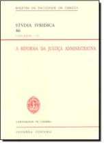 Reforma da Justiça Administrativa, A - Stvdia Ivridica 86 - COIMBRA EDITORA - GRUPO DECKLEI Reforma da Justiça Administrativa, A - Stvdia Ivridica 86 - COIMBRA EDITORA - GRUPO DECKLEI