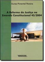 Reforma da Justiça na Emenda Constitucional 45-2004, A