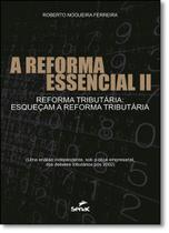 Reforma Essencial 2, A: Reforma Tributaria Esquecam A Reforma Tributaria - SENAC