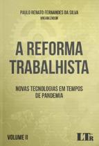 Reforma Trabalhista, A: Novas Tecnologias em Tempos de Pandemia Volume II - LTR