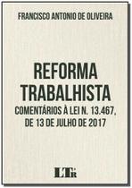 Reforma Trabalhista: Comentários À Lei N. 13.467, De 13 de Julho de 2017 - LTR Reforma Trabalhista: Comentários À Lei N. 13.467, De 13 de Julho de 2017 - LTR