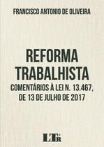 Reforma trabalhista - comentarios a lei n. 13.467, de 13 de julho de 2017 - LTR