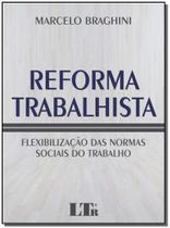 Reforma Trabalhista: Flexibilização das Normas Sociais do Trabalho - LTR