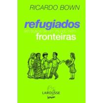 Refugiados Em Busca De Um Mundo Sem Fronteiras Ricardo Bown Editora Larousse - Biruta
