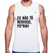 Regata Eu não tô nervoso, po*r@! - Foca na Moda