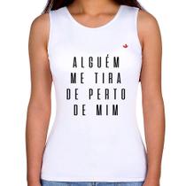 Regata Feminina Alguém me tira de perto de mim - Foca na Moda