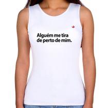 Regata Feminina Alguém me tira de perto de mim. - Foca na Moda