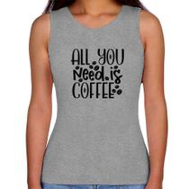 Regata Feminina All You need is coffee - Foca na Moda Regata Feminina All You need is coffee - Foca na Moda
