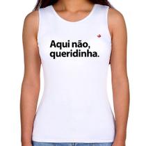 Regata Feminina Aqui não queridinha - Foca na Moda