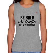 Regata Feminina Be bold or italic, but never regular - Foca na Moda