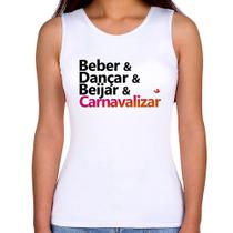 Regata Feminina Beber & Dançar & Beijar & Carnavalizar - Foca na Moda