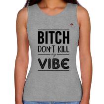 Regata Feminina Bitch don't kill my vibe - Foca na Moda Regata Feminina Bitch don't kill my vibe - Foca na Moda