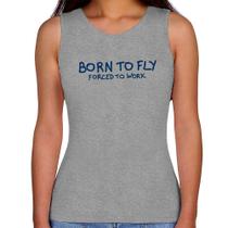 Regata Feminina Born to fly - Forced to work - Foca na Moda