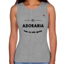 Regata Feminina Eu adoraria, mas eu não quero - Foca na Moda