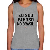 Regata Feminina Eu sou famoso no Brasil - Foca na Moda