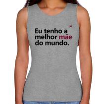 Regata Feminina Eu tenho a melhor mãe do mundo - Foca na Moda