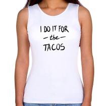 Regata Feminina I do it for the tacos - Foca na Moda Regata Feminina I do it for the tacos - Foca na Moda