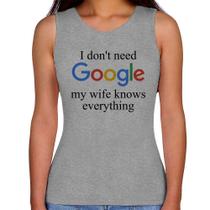 Regata Feminina I don't need Google my wife knows everything - Foca na Moda