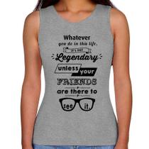 Regata Feminina It's not legendary without your friends - Foca na Moda Regata Feminina It's not legendary without your friends - Foca na Moda