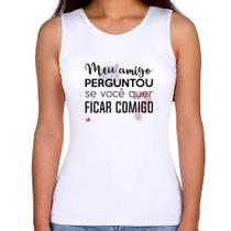 Regata Feminina Meu amigo perguntou se você quer ficar comigo - Foca na Moda