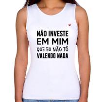 Regata Feminina Não investe em mim que eu não tô valendo nada - Foca na Moda