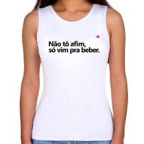 Regata Feminina Não tô afim, só vim pra beber - Foca na Moda