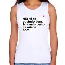 Regata Feminina Não tô te ouvindo bem, fala mais perto da minha boca - Foca na Moda