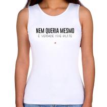 Regata Feminina Nem queria mesmo, é verdade esse bilete - Foca na Moda