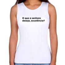 Regata Feminina O que a senhora deseja, excelência - Foca na Moda